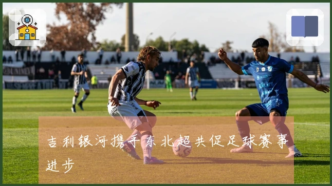 吉利银河携手东北超共促足球赛事进步